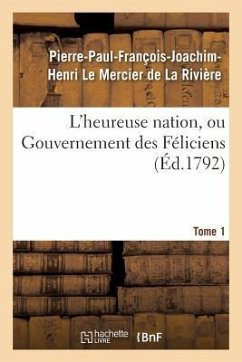 L'Heureuse Nation, Ou Gouvernement Des Féliciens. Tome 1 - Lemercier de la Rivière, Pierre-Paul