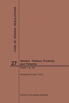 Code of Federal Regulations Title 27, Alcohol, Tobacco Products and Firearms, Parts 1-39, 2019 - Nara