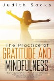 The Practice of Gratitude and Mindfulness: A Beginners Guide and Personal Diary to Overcome Challenges, Find Happiness, Discover your Strengths and Sw