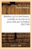 Babékan, Ou Les Trois Bossus, Comédie En Un Acte Et En Prose, Faite Par Un Boîteux,