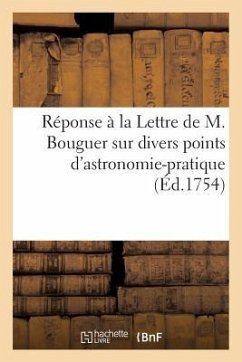 Réponse À La Lettre de M. Bouguer Sur Divers Points d'Astronomie-Pratique - Sans Auteur