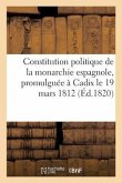 Constitution Politique de la Monarchie Espagnole, Promulguée À Cadix Le 19 Mars 1812 (Éd.1820): , Et Acceptée Par Le Roi Le 8 Mars 1820