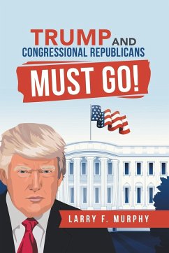 Trump and Congressional Republicans Must Go! - Murphy, Larry F.