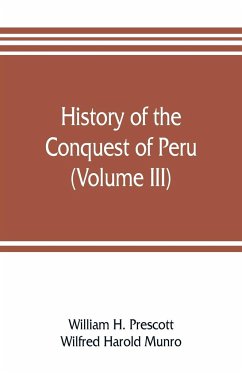 History of the conquest of Peru (Volume III) - H. Prescott, William; Harold Munro, Wilfred