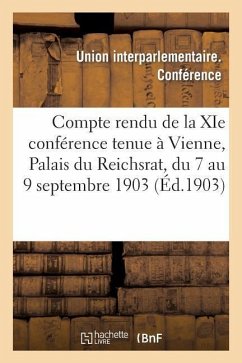Compte Rendu de la XIE Conférence Tenue À Vienne, Palais Du Reichsrat, Du 7 Au 9 Septembre 1903 - Union Interparlementaire