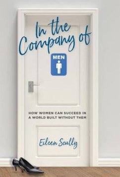 In the Company of Men: How Women Can Succeed in a World Built Without Them - Scully, Eileen