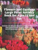 Flowers and Gardens Large Print Activity Book for Ages 12 and Up: Hours of Brain Stimulating Fun That Includes Word Searches, Cryptograms, Mazes, and