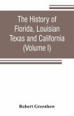 The history of Florida, Louisian, Texas and California, band of the adjoining countries, including the whole valley of the Mississippi, from the discovery to their incorporation with the United States of America (Volume I)