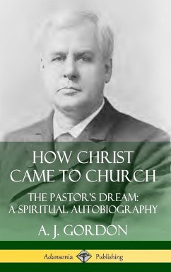 How Christ Came to Church - Gordon, A. J.