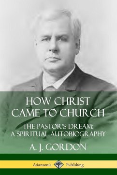 How Christ Came to Church - Gordon, A. J.