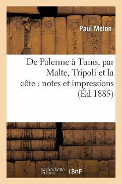 de Palerme À Tunis, Par Malte, Tripoli Et La Côte: Notes Et Impressions - Melon, Paul