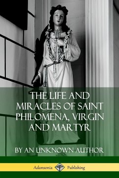 The Life and Miracles of Saint Philomena, Virgin and Martyr - Author, An Unknown