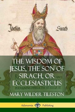 The Wisdom of Jesus, the Son of Sirach, or Ecclesiasticus - Tileston, Mary Wilder