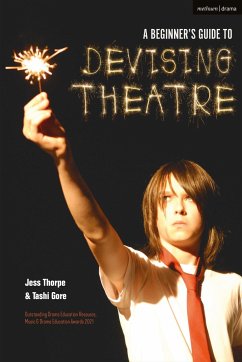 A Beginner's Guide to Devising Theatre - Thorpe, Jess (Artistic Director, United Kingdom); Gore, Tashi (Artistic Director, United Kingdom)