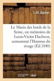 Le Marin Des Bords de la Seine, Ou Mémoires de Louis-Victor Dacheux, Surnommé l'Homme Du Rivage