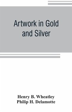 Artwork in Gold and Silver - B. Wheatley, Henry; H. Delamotte, Philip