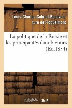 La Politique de la Russie Et Les Principautés Danubiennes - de Ficquelmont, Louis-Charles-Gabriel-Bonaventure