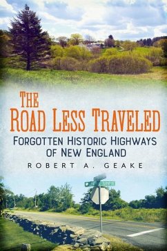 The Road Less Traveled: Forgotten Historic Highways of New England - Geake, Robert A.