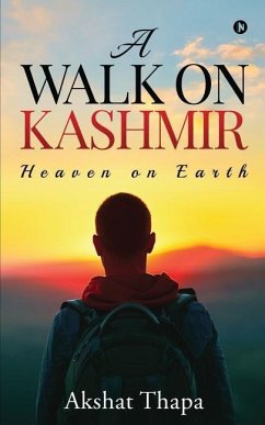 A Walk on Kashmir: Heaven on Earth - Akshat Thapa