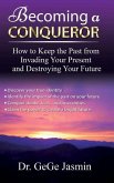 Becoming a Conqueror: How to Keep the Past From Destroying Your Present and Destroying Your Future