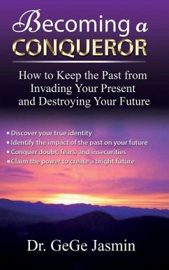 Becoming a Conqueror: How to Keep the Past From Destroying Your Present and Destroying Your Future - Jasmin, Gege