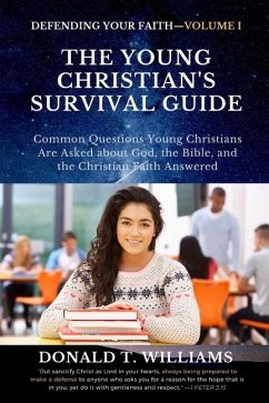 The Young Christian's Survival Guide: Common Questions Young Christians Are Asked about God, the Bible, and the Christian Faith Answered - Williams, Donald T.
