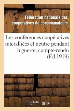 Les Conférences Coopératives Interalliées Et Neutre Pendant La Guerre, Compte-Rendu Des Conférences: Tenues À Paris En Septembre 1916, Février Et Juin - Cooperatives