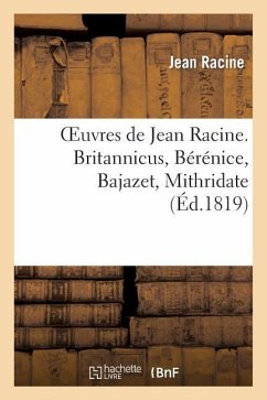Oeuvres de Jean Racine. Britannicus, Bérénice, Bajazet, Mithridate - Racine, Jean