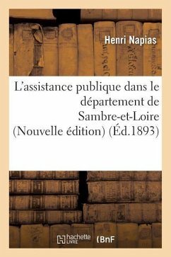 L'Assistance Publique Dans Le Département de Sambre-Et-Loire Nouvelle Édition - Napias, Henri