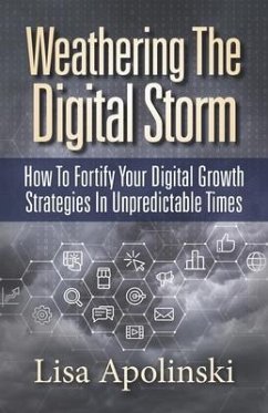 Weathering the Digital Storm: How to Fortify Your Digital Growth Strategies in Unpredictable Times - Apolinski, Lisa