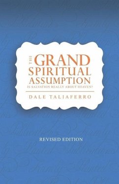 The Grand Spiritual Assumption: Is Salvation really about Heaven? - Taliaferro, Dale