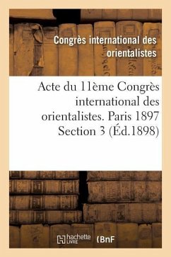 Acte Du 11ème Congrès International Des Orientalistes. Paris 1897 Section 3 - Congres International
