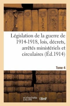 Législation de la Guerre de 1914-1918: Lois, Décrets, Arrêtés Ministériels Tome 4 - Librairie F Pichon Et Durand-Auzias