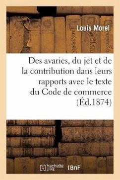 Des Avaries, Du Jet Et de la Contribution Dans Leurs Rapports Avec Le Texte Du Code de Commerce - Morel, Louis