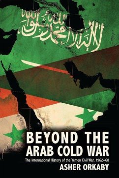 Beyond the Arab Cold War - Orkaby, Asher (Research Fellow, Research Fellow, Department for Near