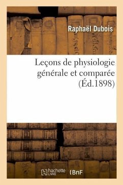 Leçons de Physiologie Générale Et Comparée. Phénomènes de la Vie Communs Aux Animaux Et Aux Végétaux - Dubois, Raphaël