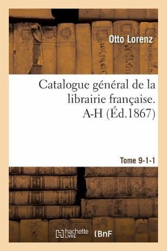 Catalogue Général de la Librairie Française. A-H Tome 9-1-1 - Lorenz, Otto