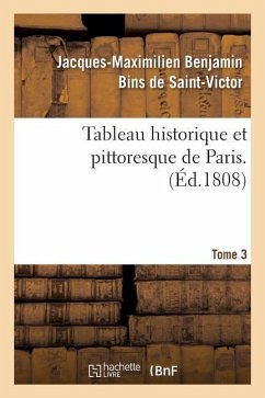 Tableau Historique Et Pittoresque de Paris. Tome 3 - Saint-Victor, Jacques-Maximilien Benjamin Bins de