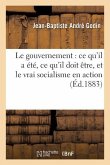 Le Gouvernement: CE Qu'il a Été, CE Qu'il Doit Être, Et Le Vrai Socialisme En Action