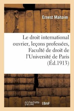 Le Droit International Ouvrier: Leçons Professées À La Faculté de Droit de l'Université de Paris - Mahaim, Ernest