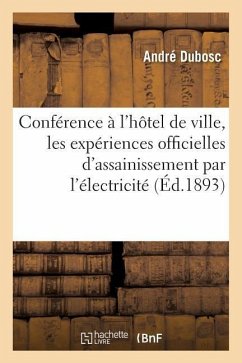 Conférence Faite À l'Hôtel de Ville, Les Expériences Officielles d'Assainissement Par l'Électricité - Dubosc, André