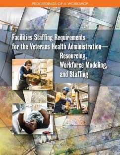 Facilities Staffing Requirements for the Veterans Health Administration--Resourcing, Workforce Modeling, and Staffing - National Academies of Sciences Engineering and Medicine; Division of Behavioral and Social Sciences and Education; Board on Human-Systems Integration; Division on Engineering and Physical Sciences; Board on Infrastructure and the Constructed Environment; Committee on Facilities Staffing Requirements for Veterans Health Administration