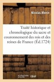 Traité Historique Et Chronologique Du Sacre Et Couronnement Des Rois Et Des Reines de France