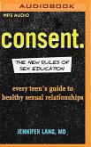 Consent.: The New Rules of Sex Education: Every Teen's Guide to Healthy Sexual Relationships