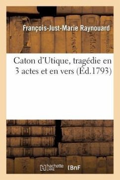 Caton d'Utique, Tragédie En 3 Actes Et En Vers - Raynouard, François-Just-Marie