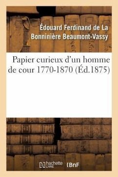 Papier Curieux d'Un Homme de Cour 1770-1870 - de la Bonninière Beaumont-Vassy, Édouard Ferdinand