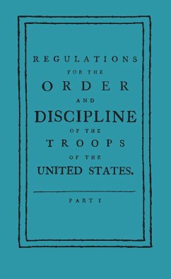 Regulations for the Order and Discipline of the Troops of the United States - Steuben, Friedrich Wilhelm Ludolf Gerhar; Steuben, Baron Von