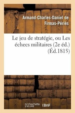 Le Jeu de Stratégie, Ou Les Échecs Militaires 2e Éd. - Firmas-Périès, Armand-Charles-Daniel de
