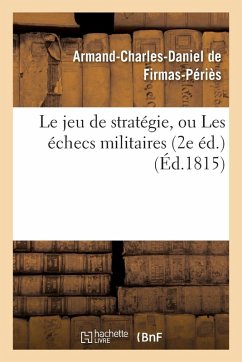 Le Jeu de Stratégie, Ou Les Échecs Militaires 2e Éd. - Firmas-Périès, Armand-Charles-Daniel de