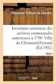 Inventaire Sommaire Des Archives Communales Antérieures À 1790. Ville de Clermond-Ferrand. Tome I